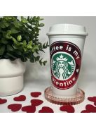 STARBUCKS COFFEE IS MY VALENTINE POHÁR TETŐVEL